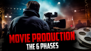 Movie Production: The 6 Phases